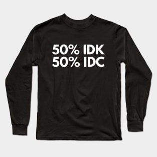 50% Idk 50% Idc - Funny Sayings Long Sleeve T-Shirt